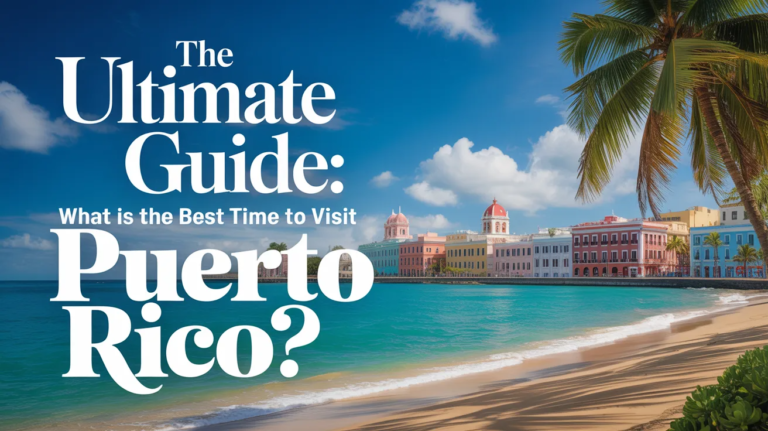 The Ultimate Guide: What Is the Best Time to Visit Puerto Rico? Best Time to Visit Puerto Rico?