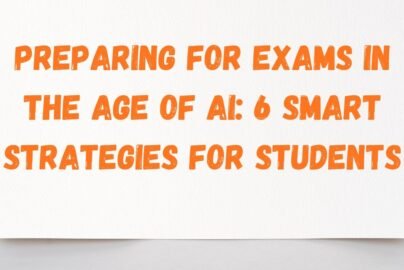 Preparing for Exams in the Age of AI: 6 Smart Strategies for Students